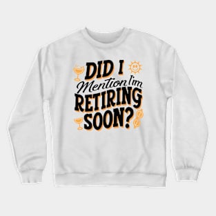Did I Mention I'm Retiring Soon - Funny Retirement Crewneck Sweatshirt